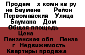 Продам 3-х комн.кв-ру на Баумана,18 › Район ­ Первомайский › Улица ­ Баумана › Дом ­ 18 › Общая площадь ­ 42 › Цена ­ 1 330 000 - Пензенская обл., Пенза г. Недвижимость » Квартиры продажа   . Пензенская обл.,Пенза г.